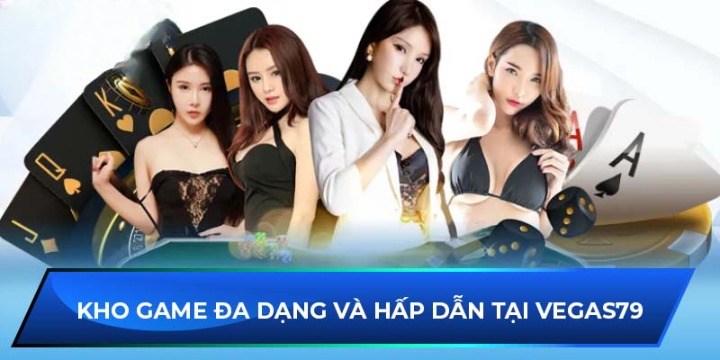 Kho game đa dạng và hấp dẫn tại Vegas79