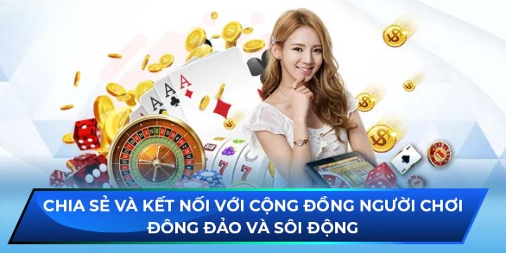Chia sẻ và kết nối với cộng đồng người chơi đông đảo và sôi động