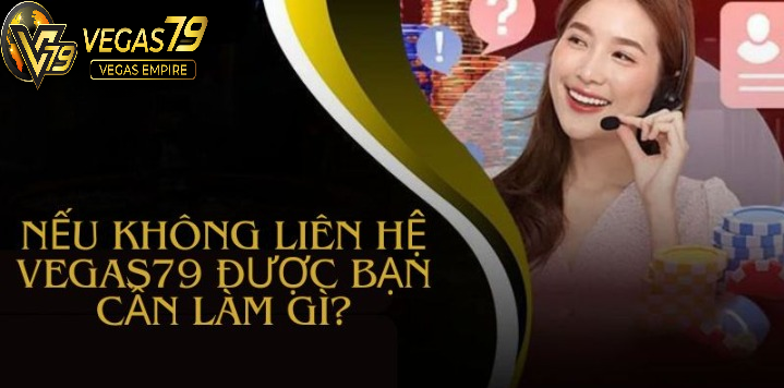 Một số biện pháp khắc phục khi không liên hệ được Vegas79