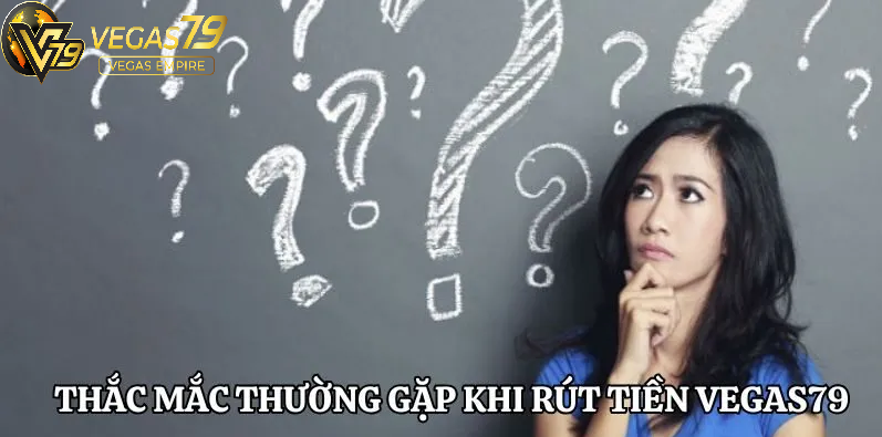 Những thắc mắc thường gặp khi rút tiền Vegas79